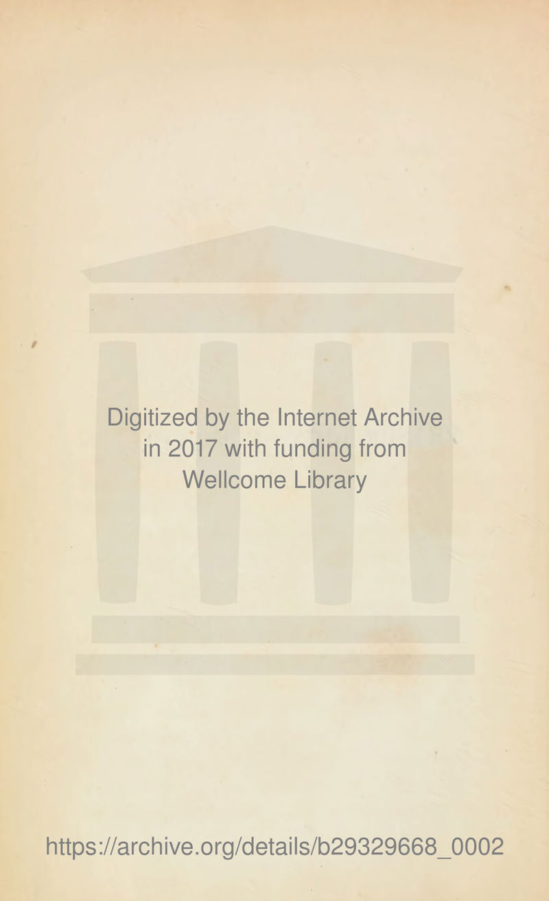 Digitized by the Internet Archive in 2017 with funding from Wellcome Library https://archive.org/details/b29329668_0002