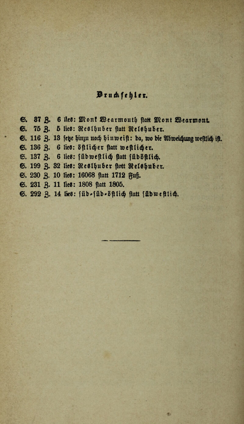 SPritdtfrljlfr. ©. 87 3« 6 fies: Sftont ©earmoutfy flatt SD2ont ©eartnonl ©. 75 3. 5 lies: 9teSl§ul>er flatt 9?eXe^uBev. ©. 116 3. 13 fefce $in$u na# ba, too bie ^i»ei#wig weflli# ift ©. 136 3. 6 lies: öflli#er flatt toeflli#er. ©. 137 3. 6 lies: fübtoeflli# flatt füböflli#. ©. 199 3« 32 lies: föeSltyuber flott föelS&ti&er. ©. 230 3. 10 lies: 16068 flatt 1712 ©. 231 3. 11 fies: 1808 flatt 1805. ©. 292 3. 14 lies: füb-füb*öfili# flatt fübtteflli#. f