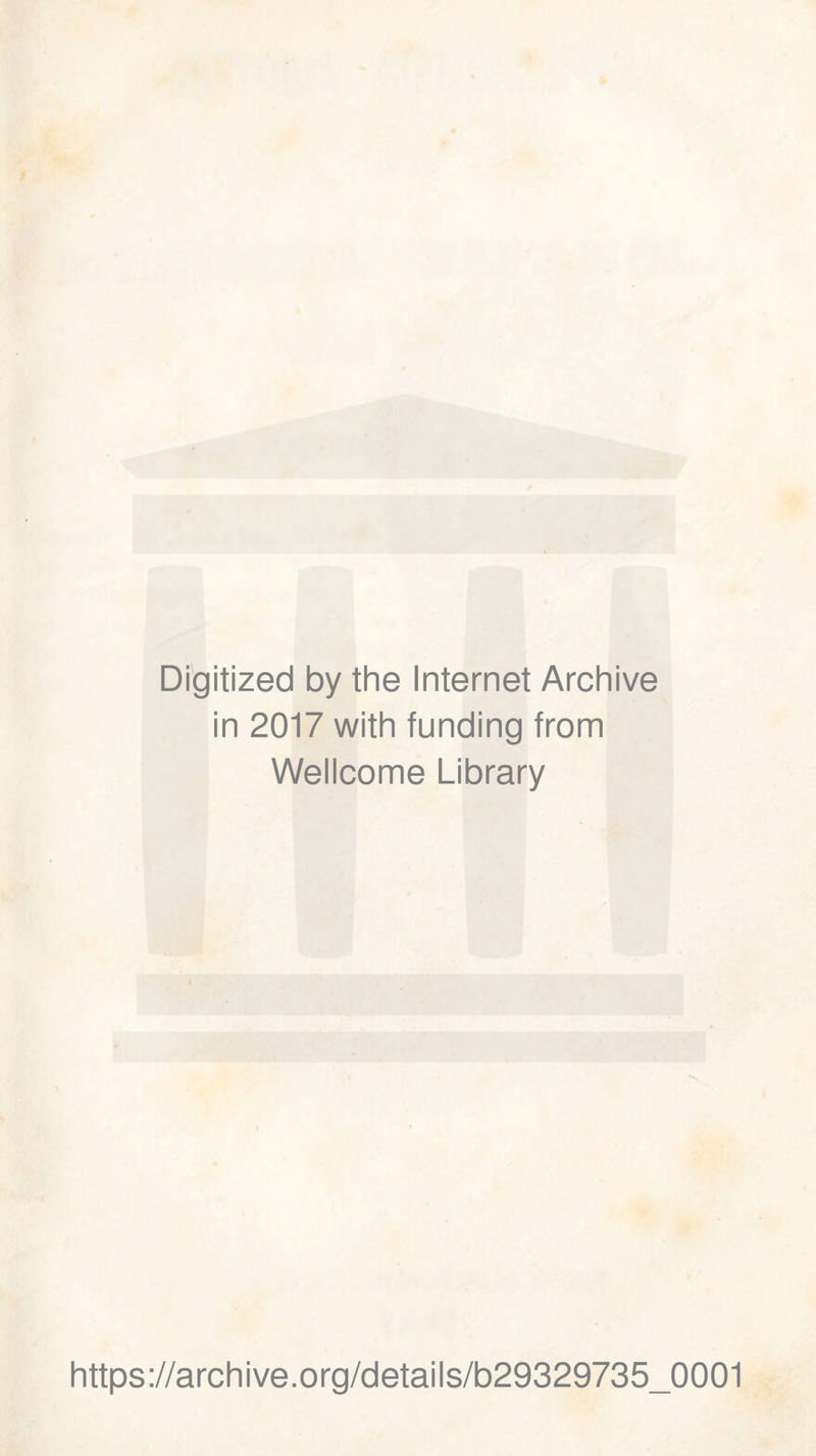 Digitized by the Internet Archive in 2017 with funding from Wellcome Library https://archive.org/details/b29329735_0001