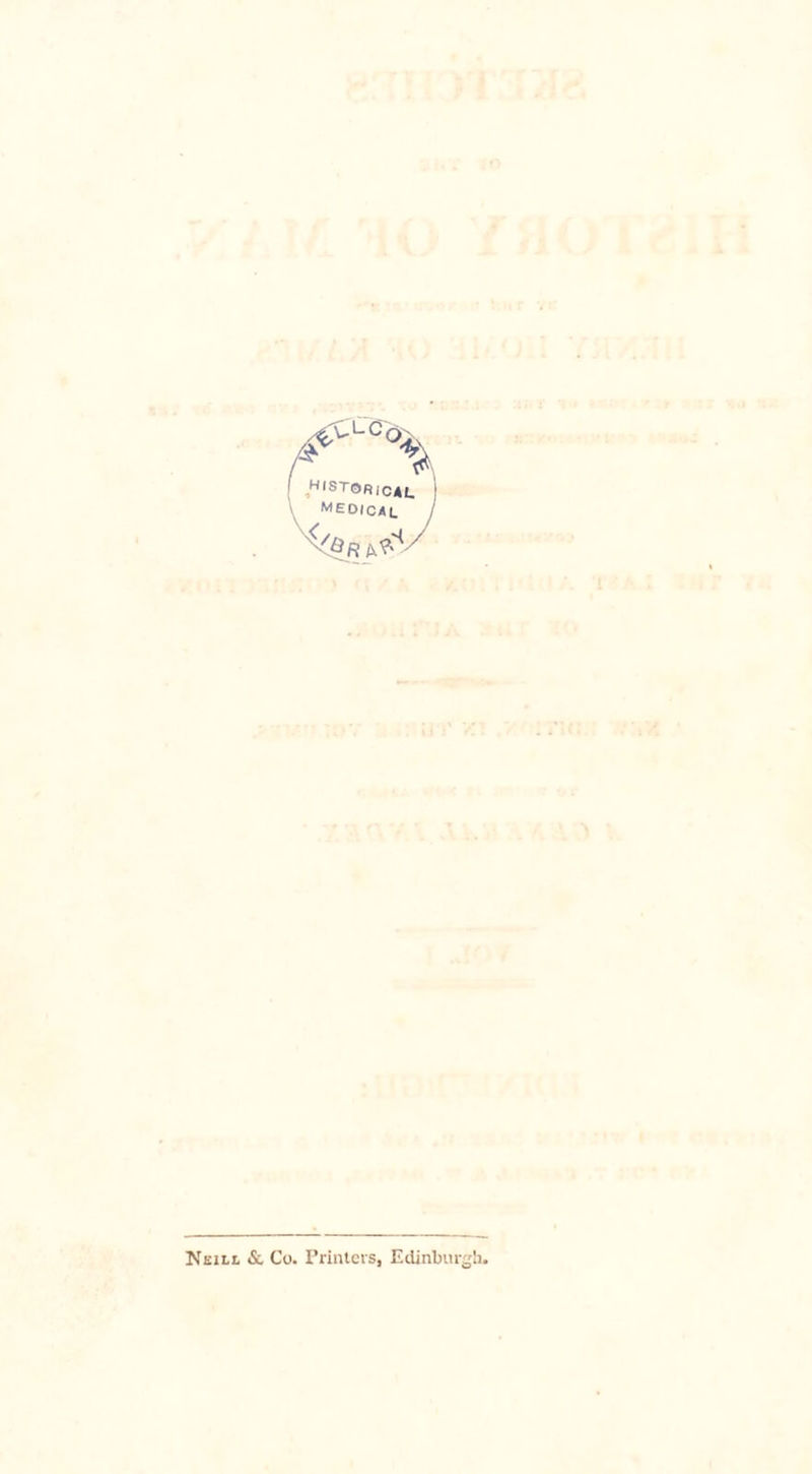 rCi-c'o HIST© filCAL j medical / Neill &amp; Co. Printers, Edinburgh.