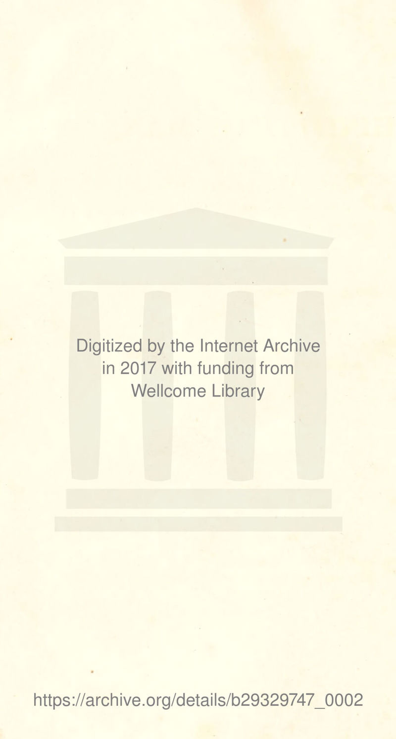 Digitized by the Internet Archive in 2017 with funding from Wellcome Library https://archive.org/details/b29329747_0002