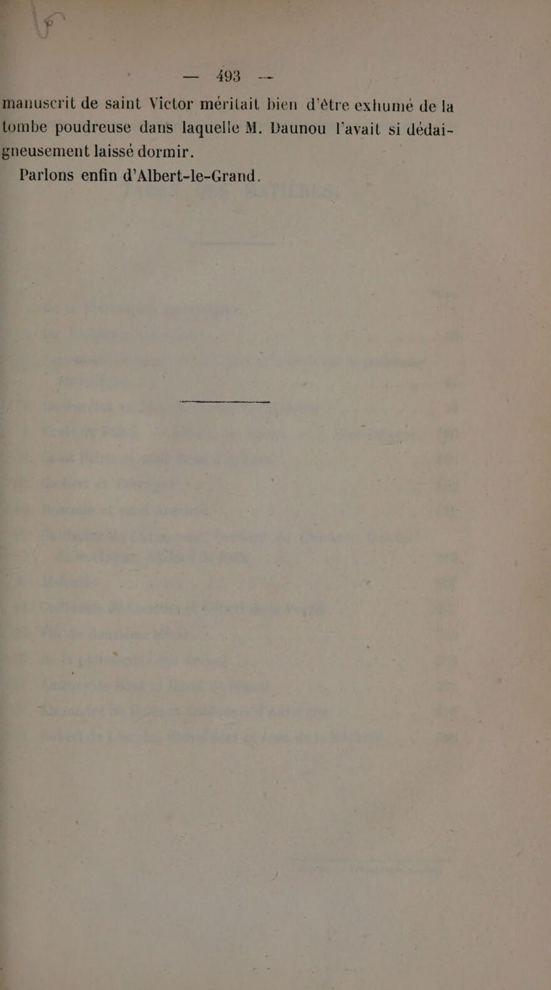 D: manuscrit de saint Victor méritait bien d'être exhumé de la tombe poudreuse dans laquelle M. Daunou l'avait si dédai- gneusement laissé dormir. Parlons enfin d’Albert-le-Grand.