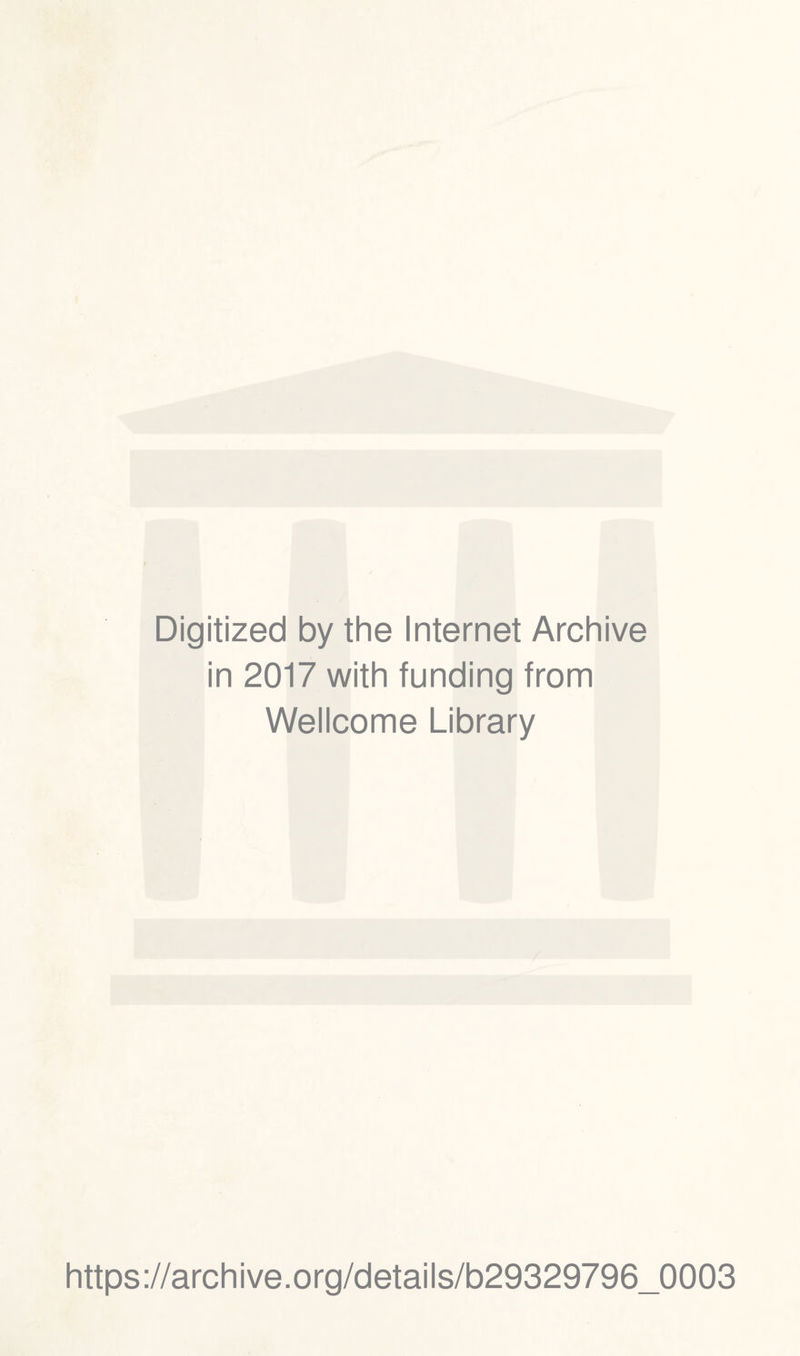 Digitized by the Internet Archive in 2017 with funding from Wellcome Library https://archive.org/details/b29329796_0003