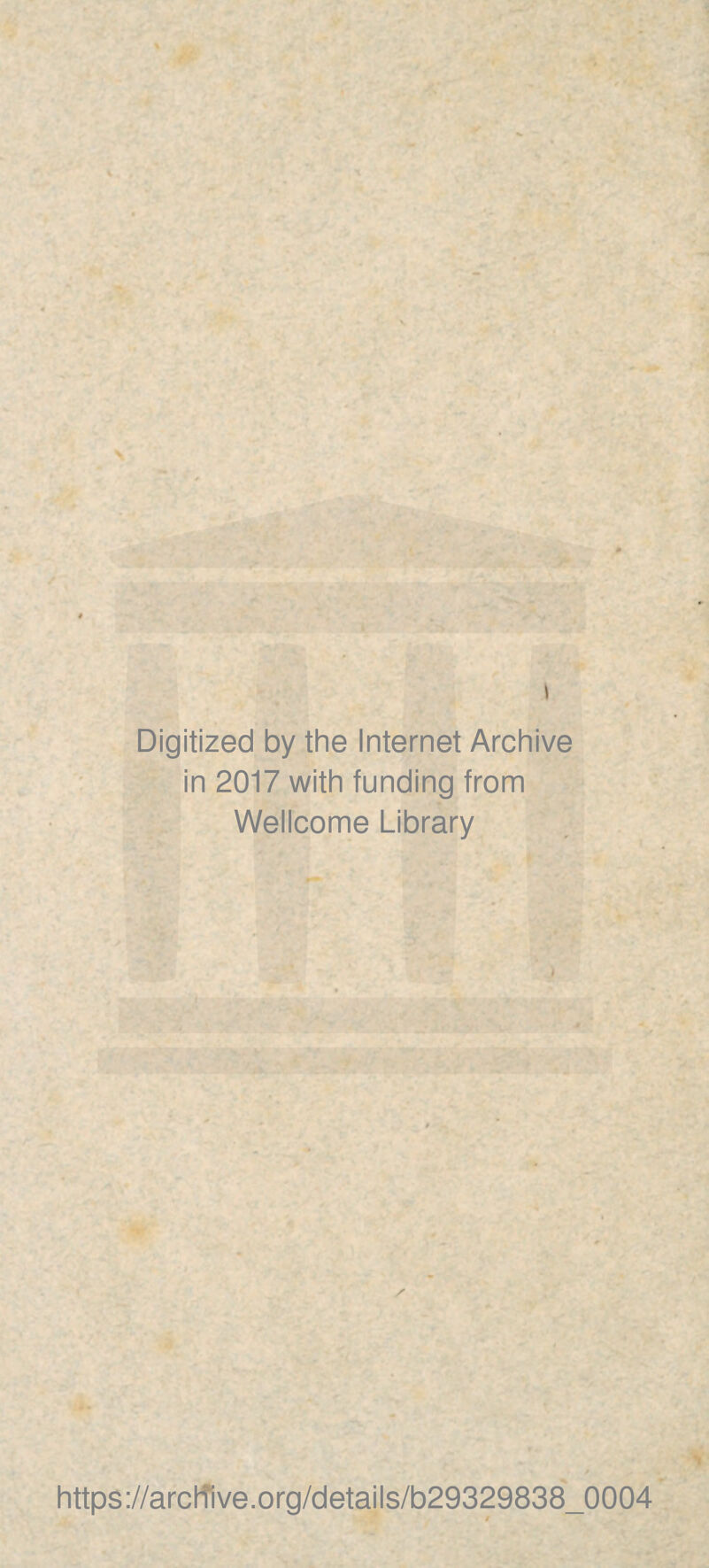 Digitized by the Internet Archive in 2017 with funding from Wellcome Library https://arcftive.org/details/b29329838_0004 t