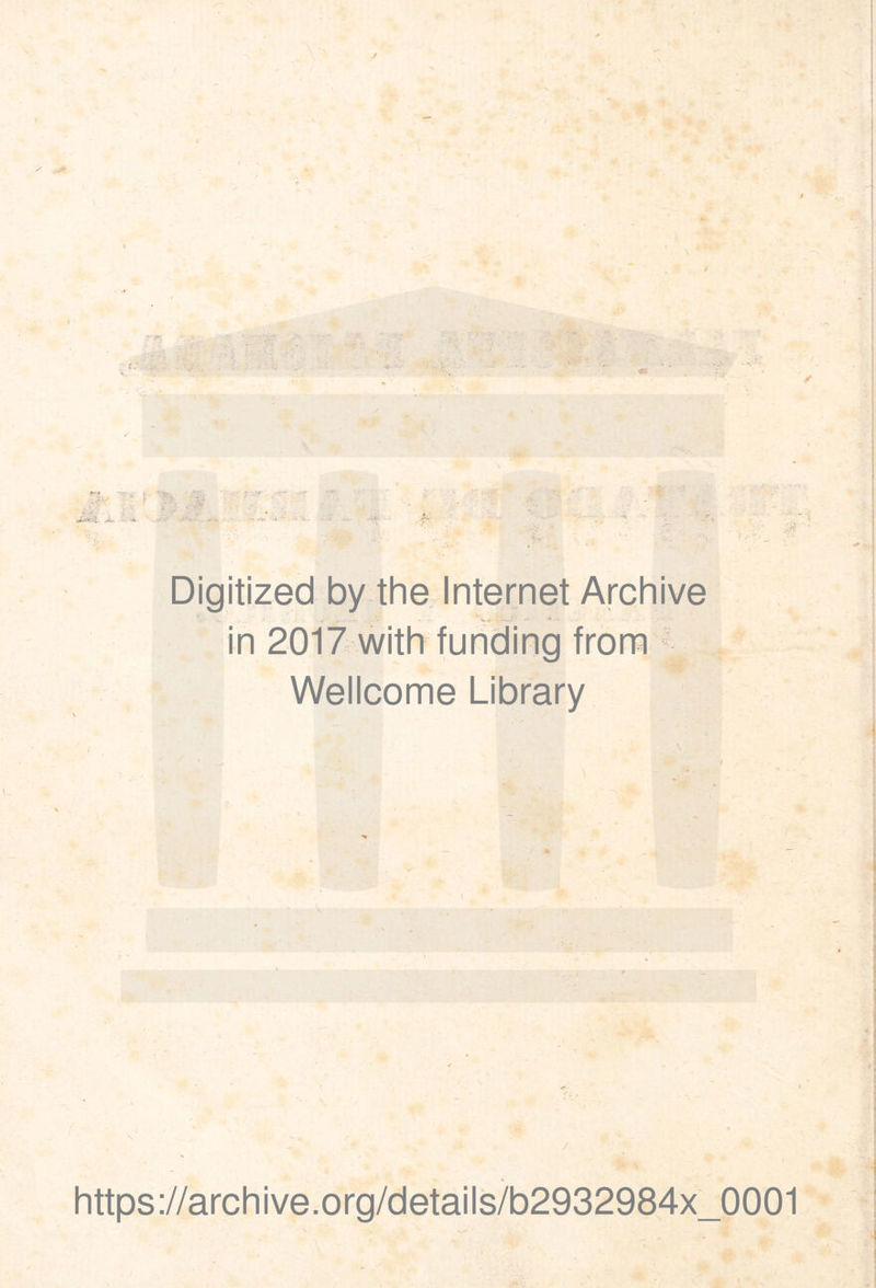 ' t Digitized by the Internet Archive in 2017 with funding from 5 Wellcome Library https://archive.org/details/b2932984x_0001