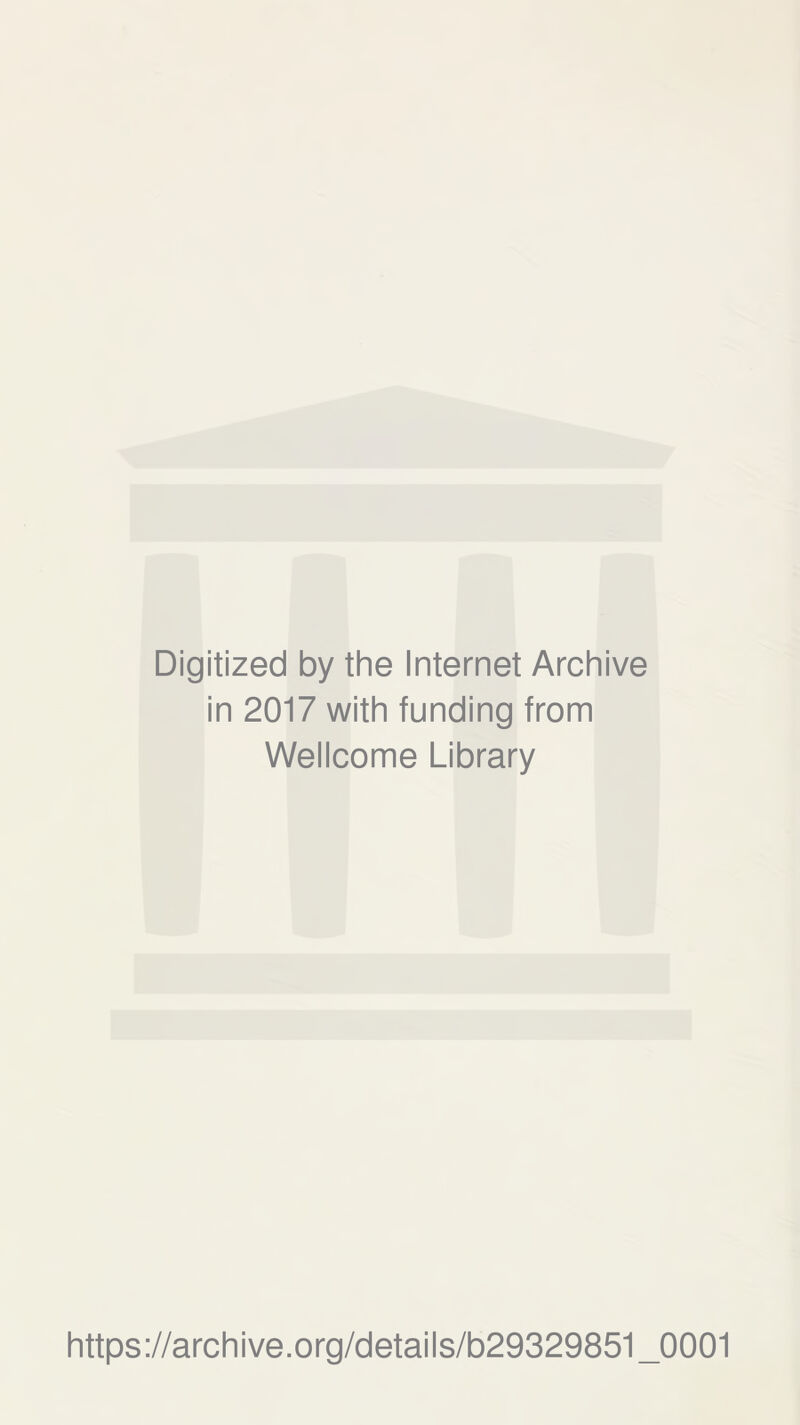 Digitized by the Internet Archive in 2017 with funding from Wellcome Library https://archive.org/details/b29329851_0001