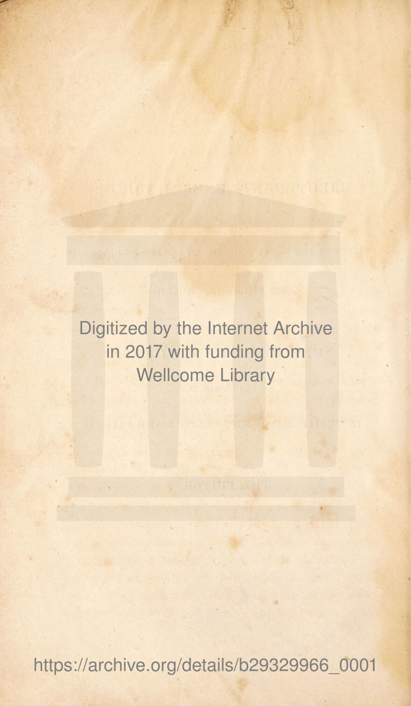 Digitized by the Internet Archive in 2017 with funding from Wellcome Library 1 https://archive.org/details/b29329966_0001