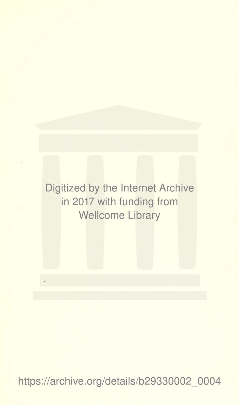 Digitized by the Internet Archive in 2017 with funding from Wellcome Library https://archive.Org/details/b29330002_0004