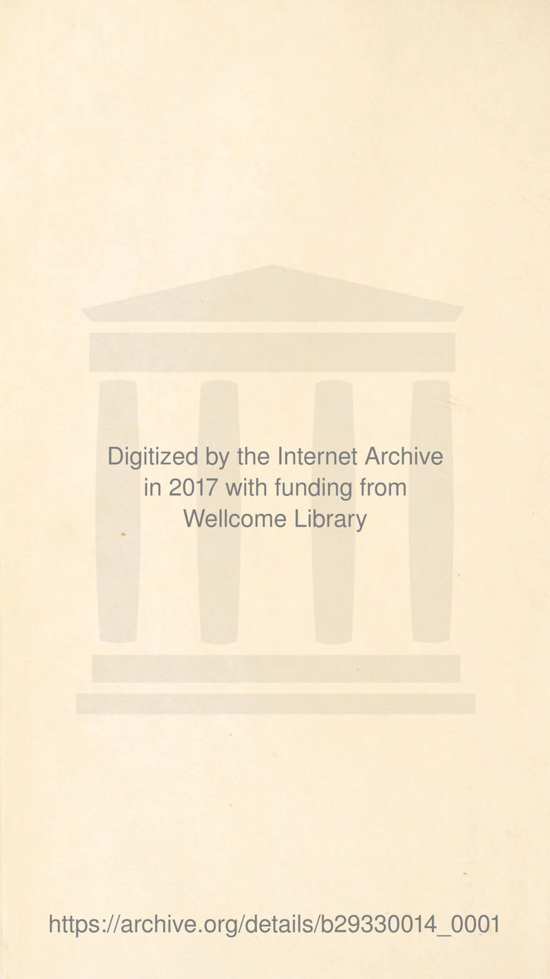 Digitized by the Internet Archive in 2017 with funding from Wellcome Library https://archive.org/details/b29330014_0001