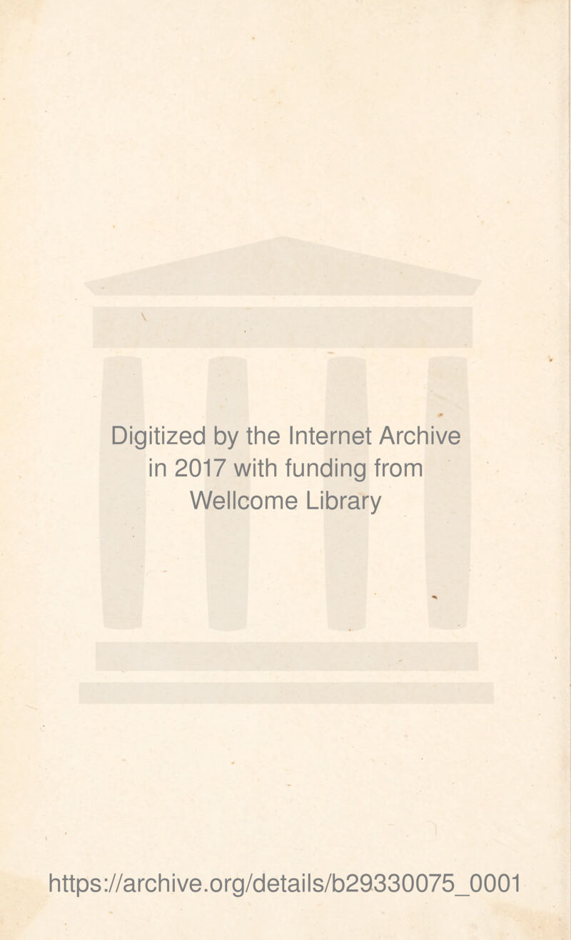 Digitized by the Internet Archive in 2017 with funding from Wellcome Library https://archive.org/details/b29330075_0001