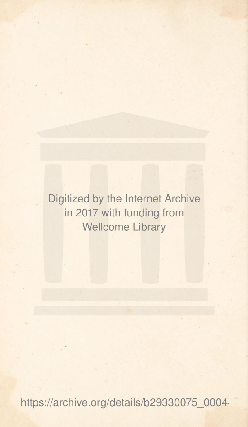 Digitized by the Internet Archive in 2017 with funding from Wellcome Library https://archive.Org/details/b29330075_0004