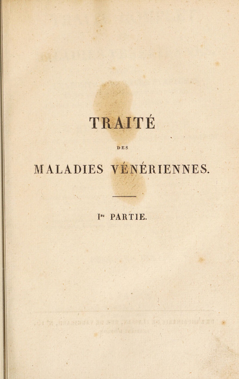 DES MALADIES VÉNÉRIENNES. ✓ 1 rr* >' < » I PARTIE.