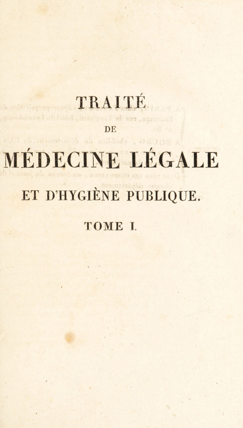 TRAITÉ DE MÉDECINE LÉGALE ET D’HYGIÈNE PUBLIQUE,