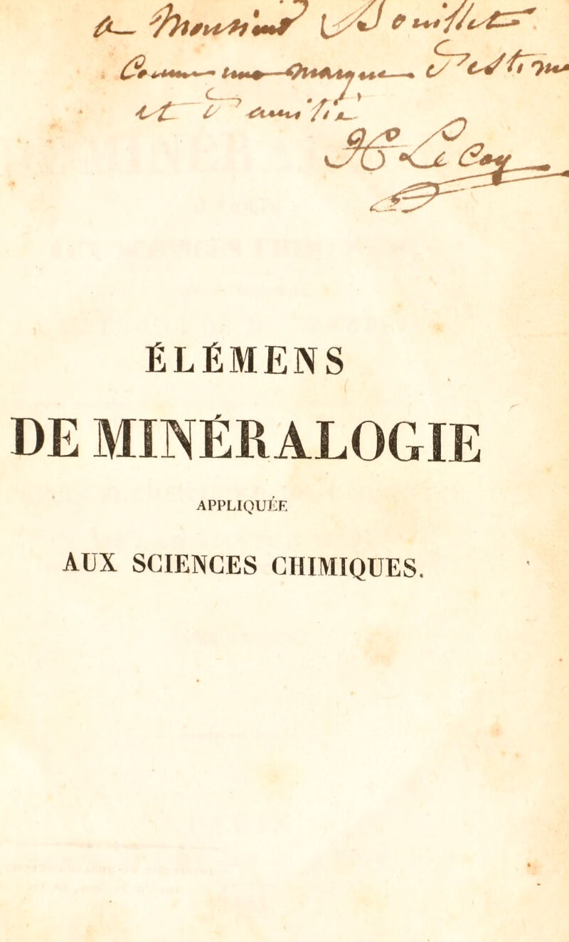 ÉLÉMENS DE MINÉRALOGIE APPLIQUÉE AUX SCIENCES CHIMIQUES.