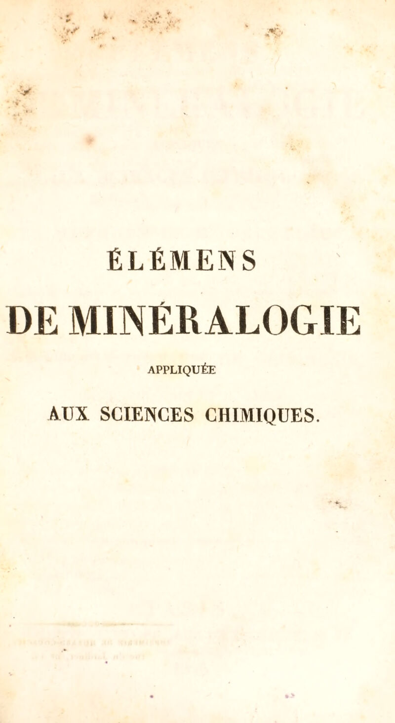 ÉLÉMENS DE MINÉRALOGIE APPLIQUÉE AUX SCIENCES CHIMIQUES.