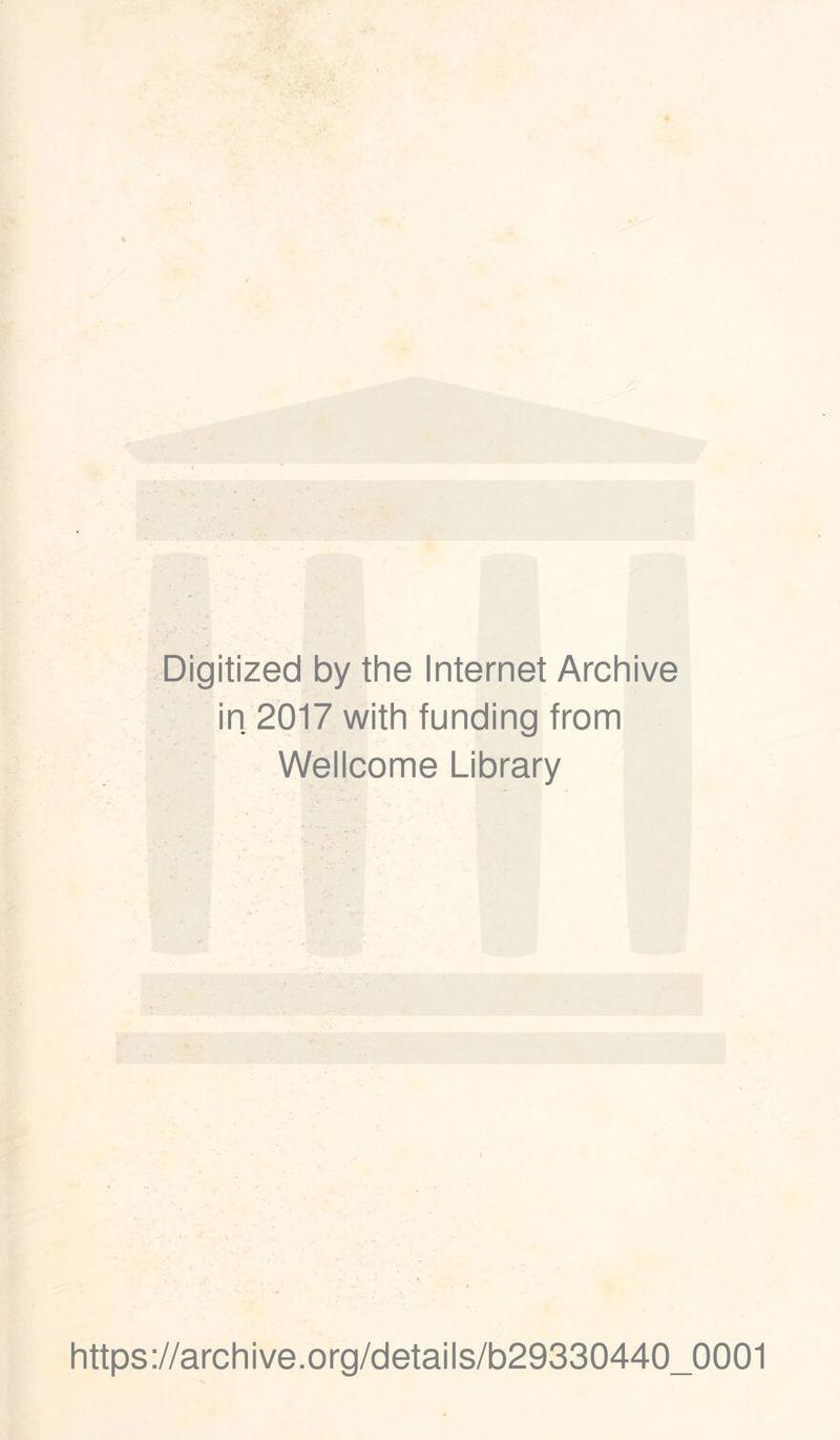 Digitized by the Internet Archive in 2017 with funding from Wellcome Library / https://archive.org/details/b29330440_0001