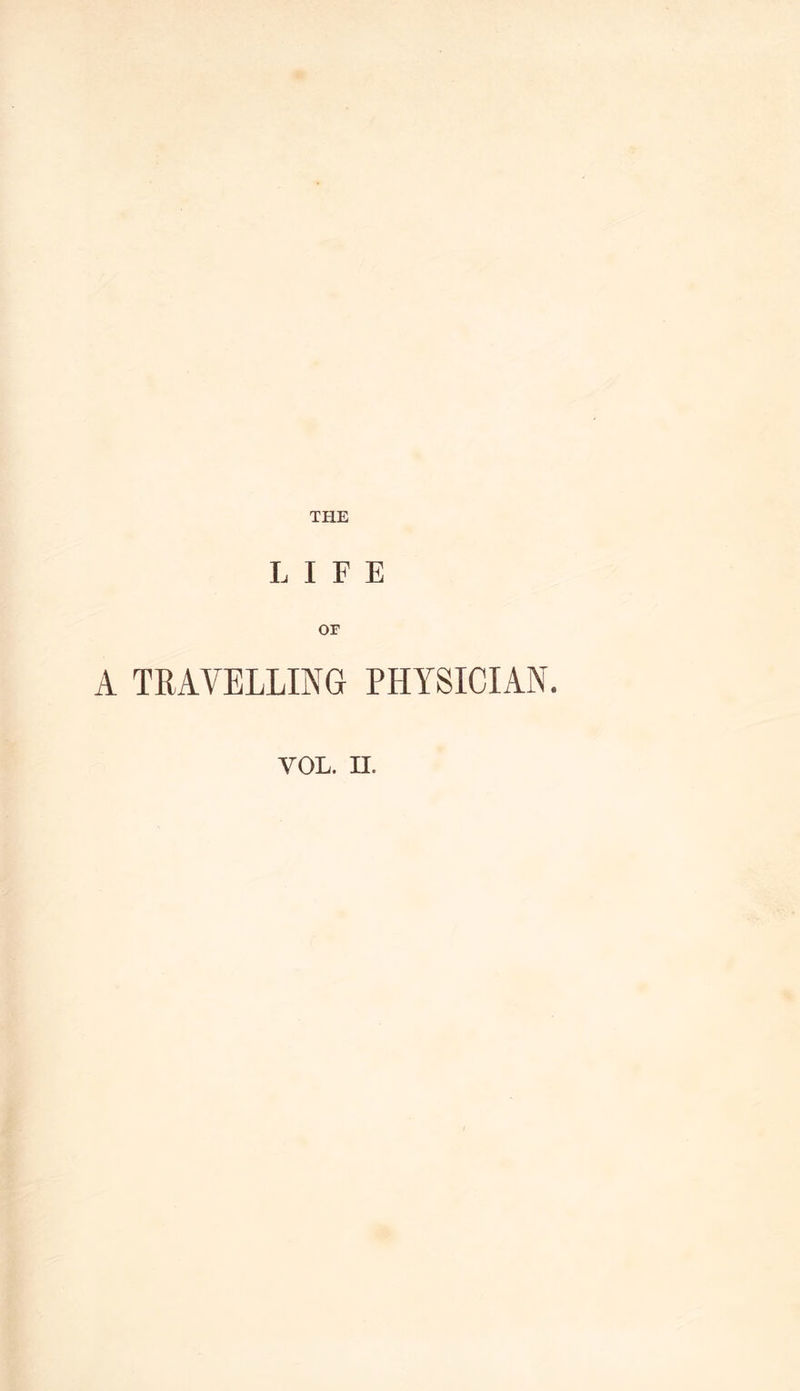 THE LIFE A TRAVELLING PHYSICIAN. VOL. II.