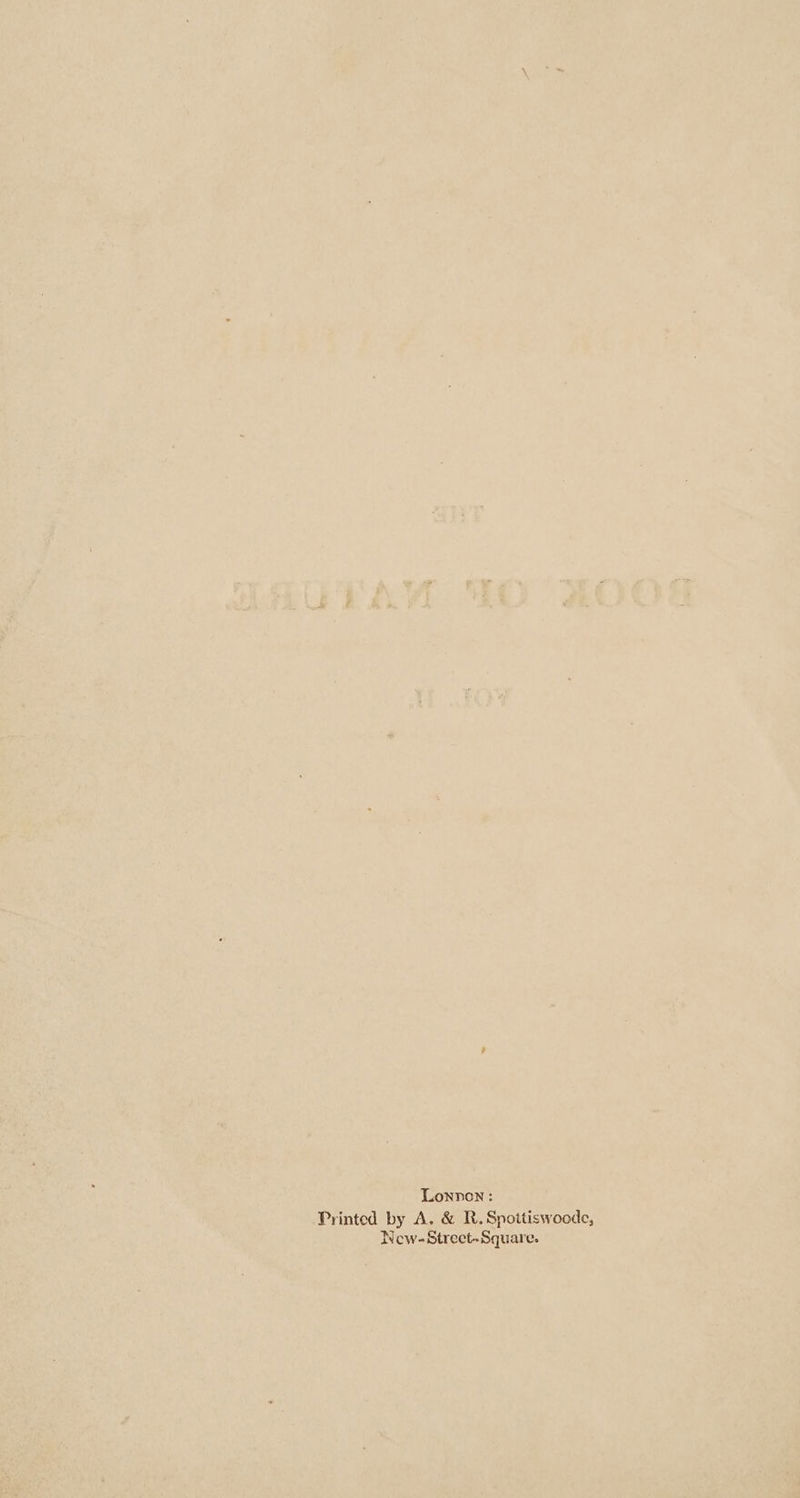 Lonnon: Printed by A. &amp; R.Spoitiswoode, New-Street-Square.