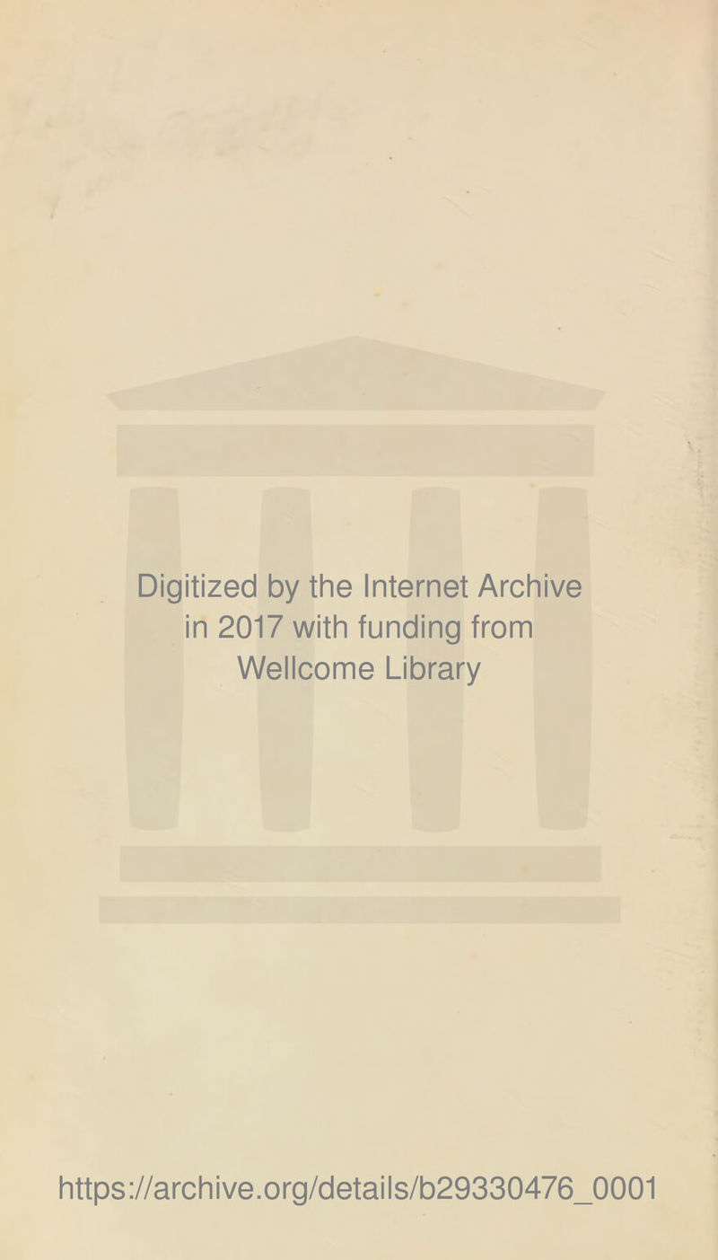 Digitized by the Internet Archive in 2017 with funding from Wellcome Library https://archive.org/details/b29330476_0001