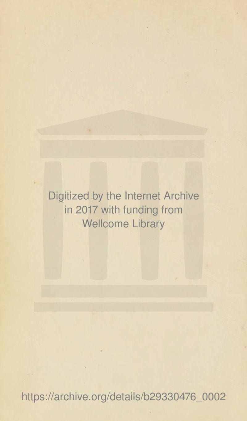 Digitized by the Internet Archive in 2017 with funding from Wellcome Library https://archive.org/details/b29330476_0002
