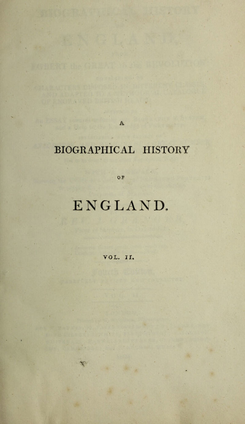 BIOGRAPHICAL HISTORY OP ENGLAND, VOL. II.