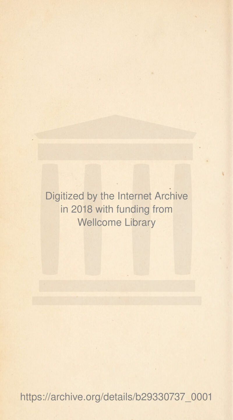 Digitized by the Internet Archive in 2018 with funding from Wellcome Library I https://archive.org/details/b29330737_0001