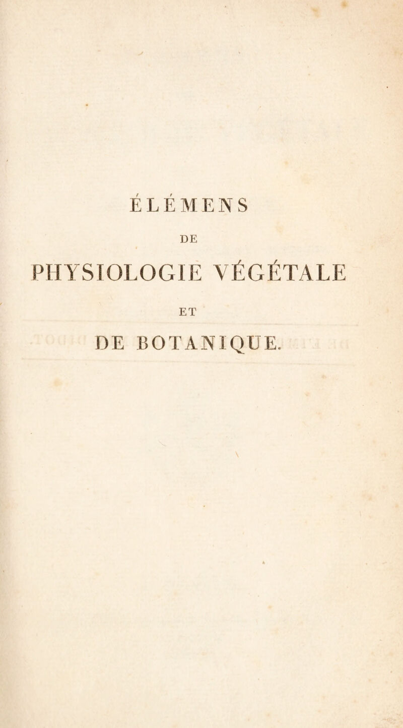 É L É M E N s DE » PHYSIOLOGIE VÉGÉTALE ET DE BOTANIQUE. \ 4