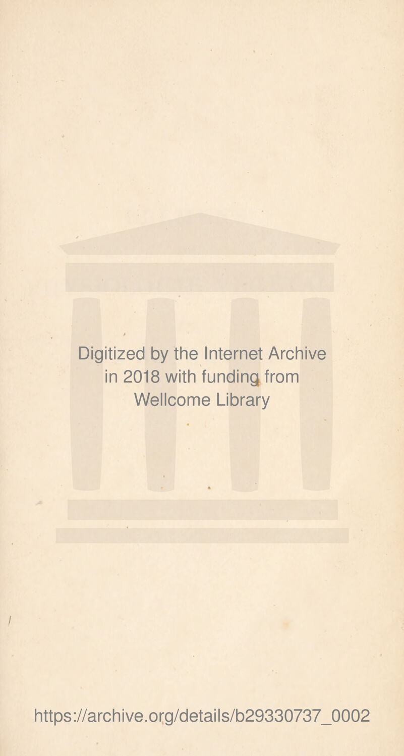 Digitized by the Internet Archive \ in 2018 with funding from Wellcome Library https ://arch i ve .org/detai Is/b29330737_0002