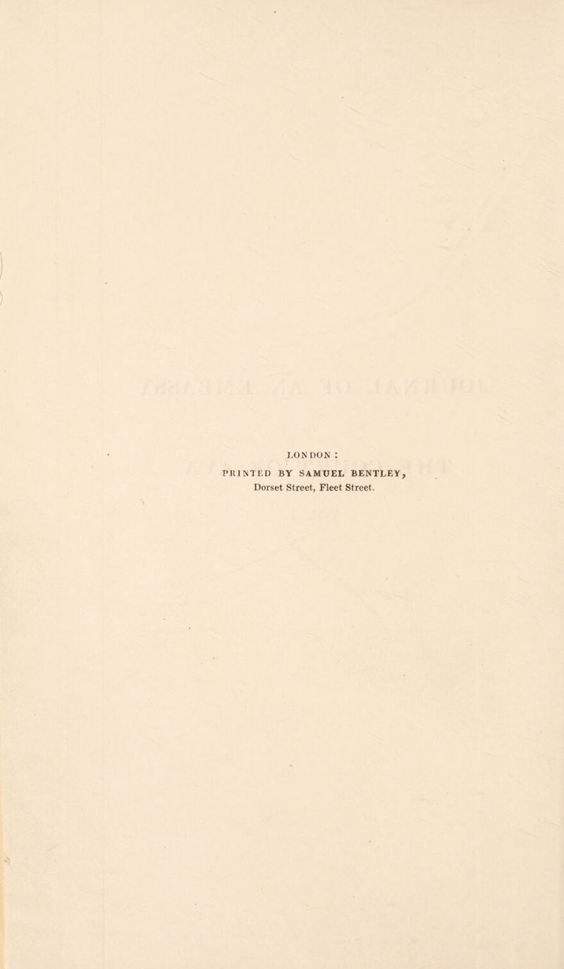 LON DON : PRINTED BY SAMUEL BENTLEY? Dorset Street, Fleet Street,