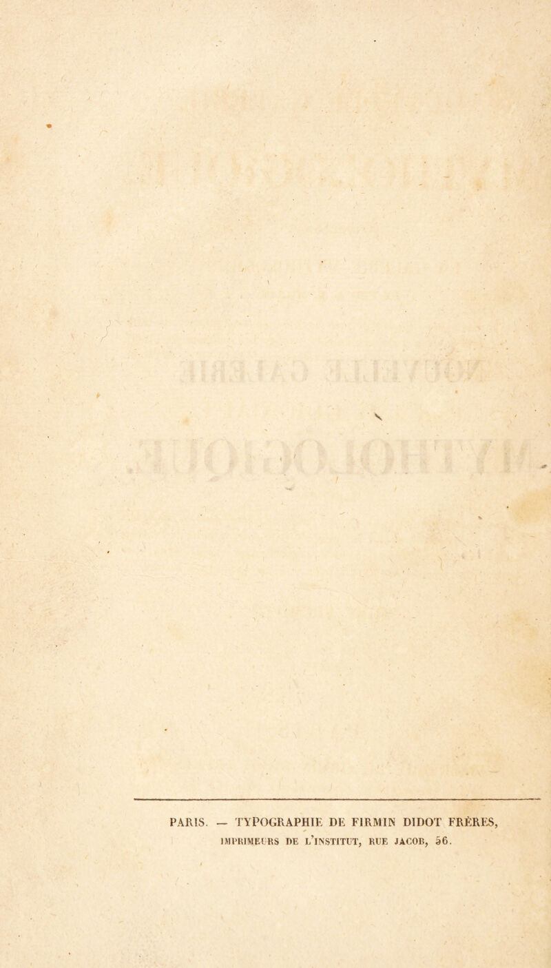 / PARIS. — TYPOGRAPHIE DE F1RMIIN DIDOT FRÈRES IMPRIMEURS RE I/INSTITUT, RUE JACOB, 56.