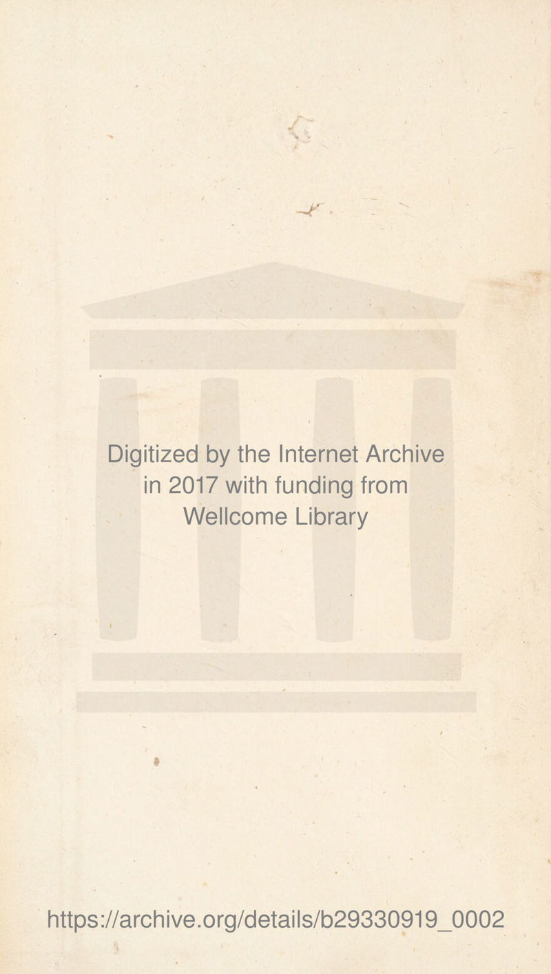 I y ' Digitized by the Internet Archive in 2017 with funding from Wellcome Library https://archive.org/details/b29330919_0002