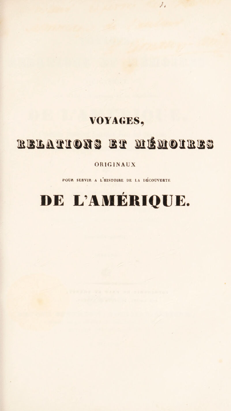 VOYAGES, m üiliîDiîmii ORIGINAUX POUR SERVIR A l’hISTOIRE DE LA DECOUVERTE DE L AMÉRIQUE.