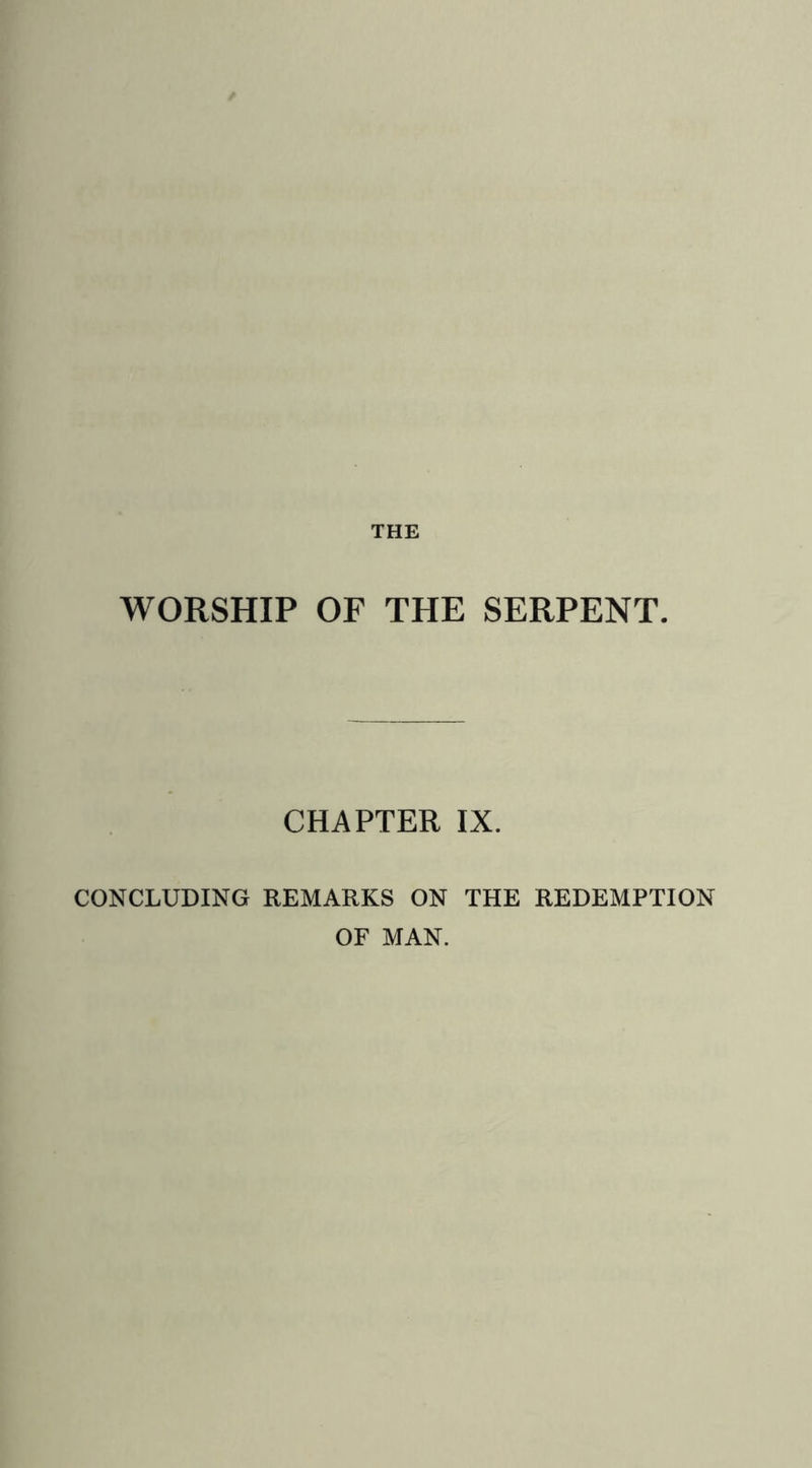 THE WORSHIP OF THE SERPENT. CHAPTER IX. CONCLUDING REMARKS ON THE REDEMPTION OF MAN.