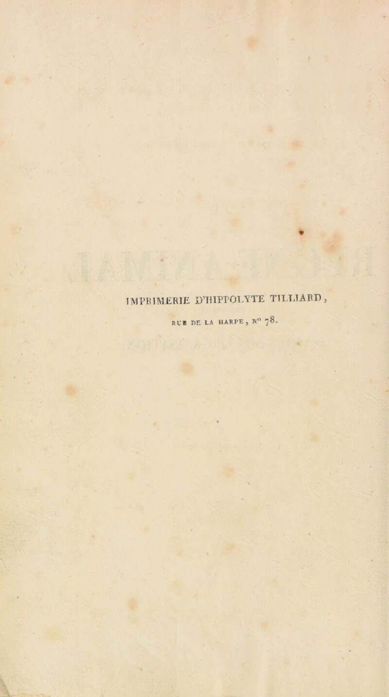 IMPRIMERIE irniPPOLYTE TILT-TARD, PUE r>E LA HAPPE , K° ’j 8.