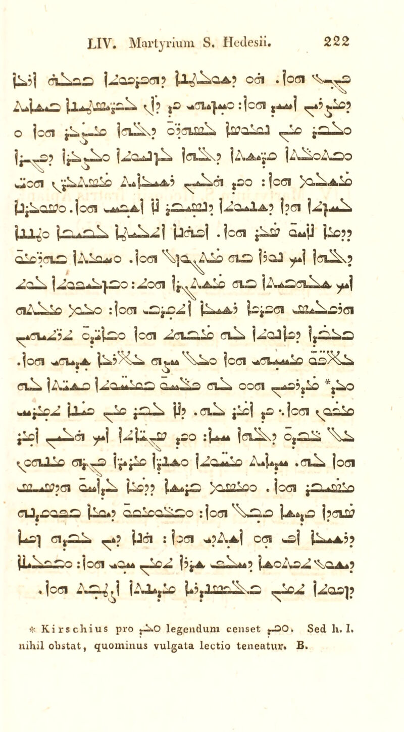 jl^j dioOH j^OOjSd? jl^iOCA? Od . jod ^-,^5 li^iaa*s-^ vj? ^6}mo :|cci <-4?£lo5 o joci j^l-lc jdlX5 O?Clffil0 ,~0 j^O j jdio.\? il'.l0ol\J2O Jioci A^O-iA? ^^,C1 jOO :joCI >C,^Alo jLj^otfo.jod w^a] 11 j£Ofc£l3? j?d U}^ teo X pcxoj .joci £oS7 aJfi U-cpp alC?Cl£i jAla*0 .joci \]Q^Alo CIS jsO.3 ^*j jcilL? ^oiO j 0 r^oci jj^Alo CIS jiU^CllOA, y*] ClAlUo >oLo :jod JZi^Z i jl»*A? IcjJOd HtlO.£?d Ojiij^O jcd jAsIZLLd Clio j^Clio? j^SAS . jod -wkCL*gA d^Xi^O joci ^TL^aLq QoXl* dJA |A1a«0 j^nJllQO O-^liQ dio COCI <_AO?glo *jAo ilio ,_lo j:ilo p? .cilo ^j jS •.joci ^ailo jlcj —Joci y*j jlilu goo :\^aa jcilA? otal£ XL f O^IImO Cly. -»W j y A gcO j glA, O j .0 O44 ^»4 jfty AA . cilo j 0C1 10«U?C1 Oiijjlo ile?? Ia6^S >C0&leo . joci jC^02lo cU,i2sua^ jio*? aeAccAno :]cdXloo Iaa^ j?ciH7 'u^i Clg^o ,-a? pCl : jod *?Aa| Od woj jlk*A?? jLloeno :jod <-lcA j?rA .,nX*? i<AoAouI 'Isa? .jod AlO^j jUuglo l*?jlm^sd |aqo]? * Kirschius pro fO.O legendum censet yOO» Sed h. I. nihil obstat, quominus vulgata lectio teneatur. B.