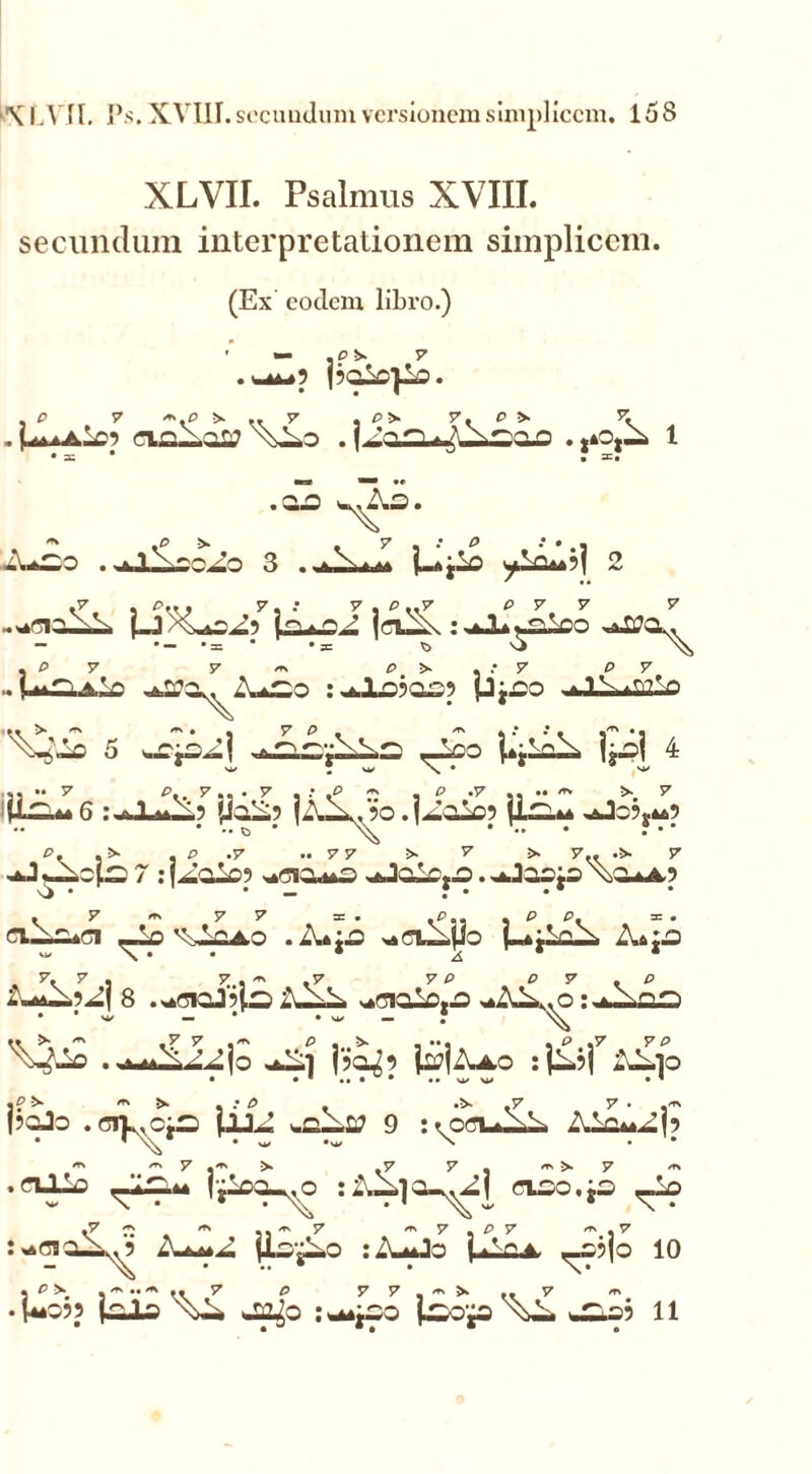 XLVII. Psalmus XVIII. secundum interpretationem simplicem. (Ex coclcm libro.) .OV 7 . v y ^• y' . PN V . is j* jt. . \sLiO . . ,.otO» 1 • = * . z* >K 0 > .00 w^O. « .p S . 7 , •• P . .* « .. . 'A.loso^o 3 . 2 .7- , P... 7, ; 7 , P ..7- P 7 7 7 -*cio-A. jexA\: AL^oloo .. L»a—aA Zu£o :.*JLo3ao9 |j;oo ...IS.mlo ^ • 'M ^ 'T' m • « 7 P , m 4 * • ■ *'T' • • 5 «-OjO^I ,_Ao Ijoj P 7 U ^A. 6 • - 1 .. <JoA? j-\S.. 50 .j^OLc? fli.4A ^Jo?jiAp J 7 : | AaA>? *»cio*o wJaAjO. Aloojo \Oaa? ciAooi _-o ^Ioao . A.:o >*ciA.yo (_*AaA A.:o w\»# • A * 4 7. 7. ^ . 7 7 p p y * p ZU^Ap^l 8 AAA *»cialo,.o A'A,,c : Aaa '.AAs . .w. ^rAijo A-l |?oJ5 jitfjAAO :]A?j AAlo j? > m > • p .S .7 7 • .« poJo . crp.cjo: (UJ ^ 9 : ^oauAA Alc^lp 'T' ~ 7 > ,7 7. ^ >• 7 «« ^r44 cioo.jo A^mA jiovAo :ZUaJo U-oa <_o3fo 10 . PS' , ~ < .. 7 P 7 7, > »> ..7 m •H*0?5 (OlO \A JO§0 J^jOO (wOp \A. wO-o3 11