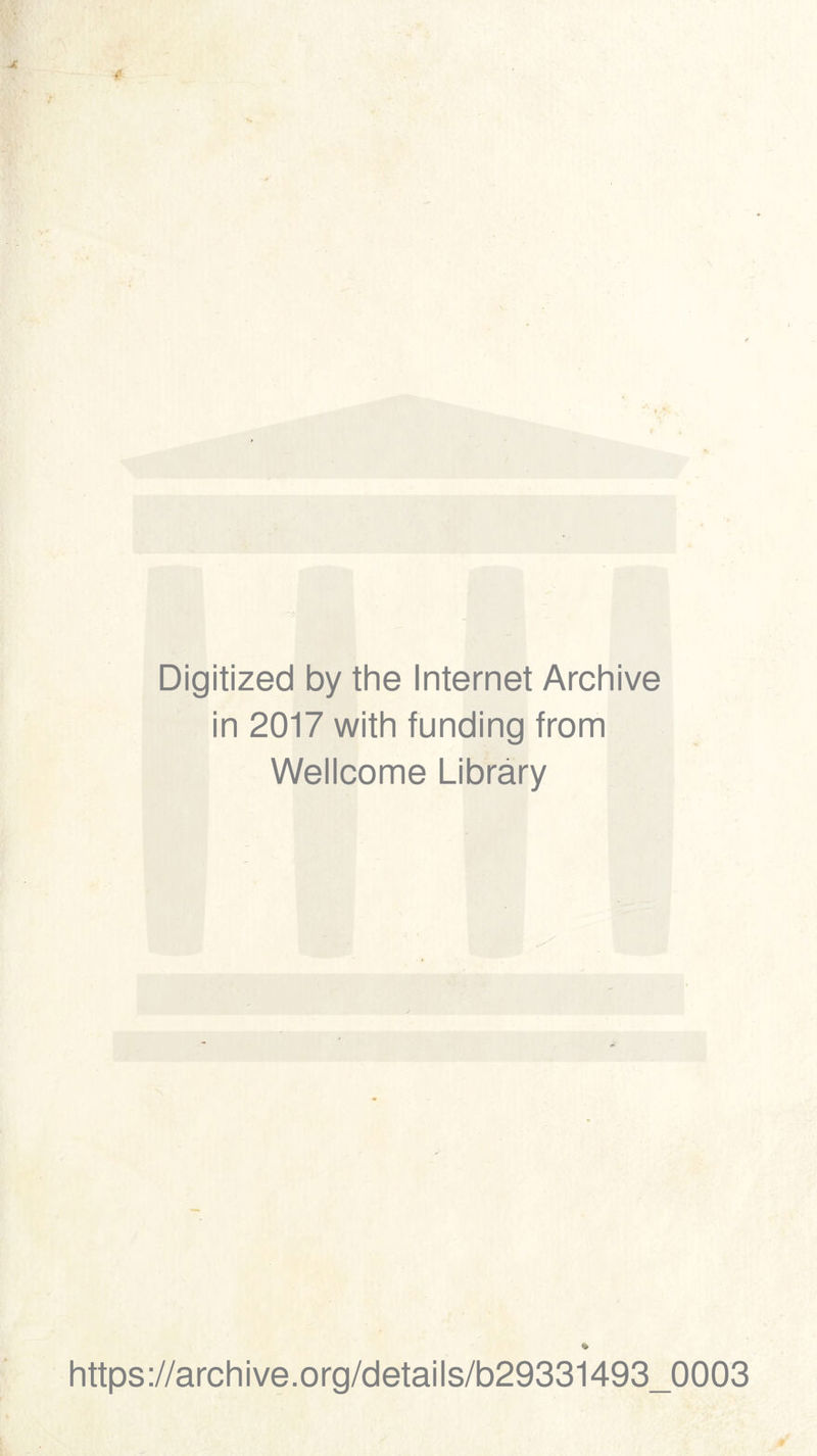 Digitized by the Internet Archive in 2017 with funding from Wellcome Library * https://archive.org/details/b29331493_0003