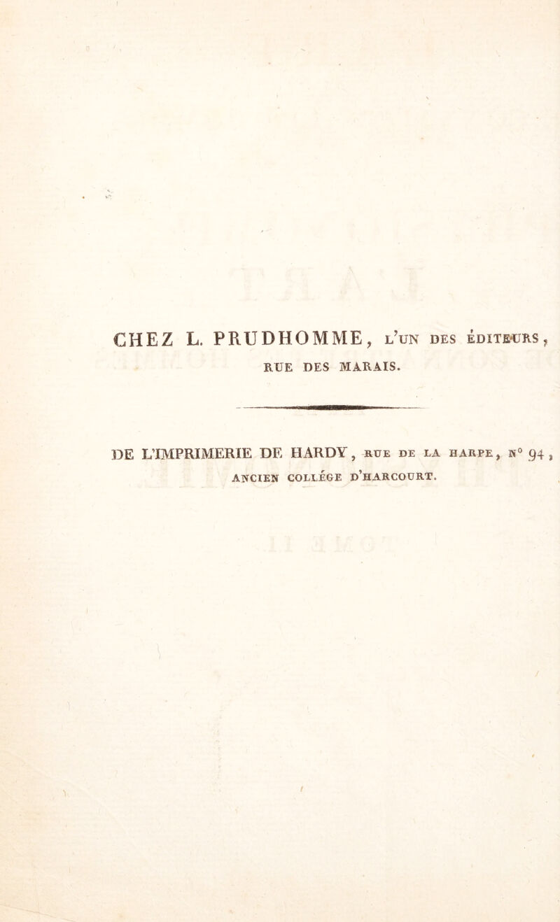 CHEZ L. P RU DIIO MME, l’un des éditeurs , RUE DES MARAIS. DE L’IMPRIMERIE DE HARDY, sue de la harpe, h° 94 ANCIEN COLLEGE d’hARCOURT,