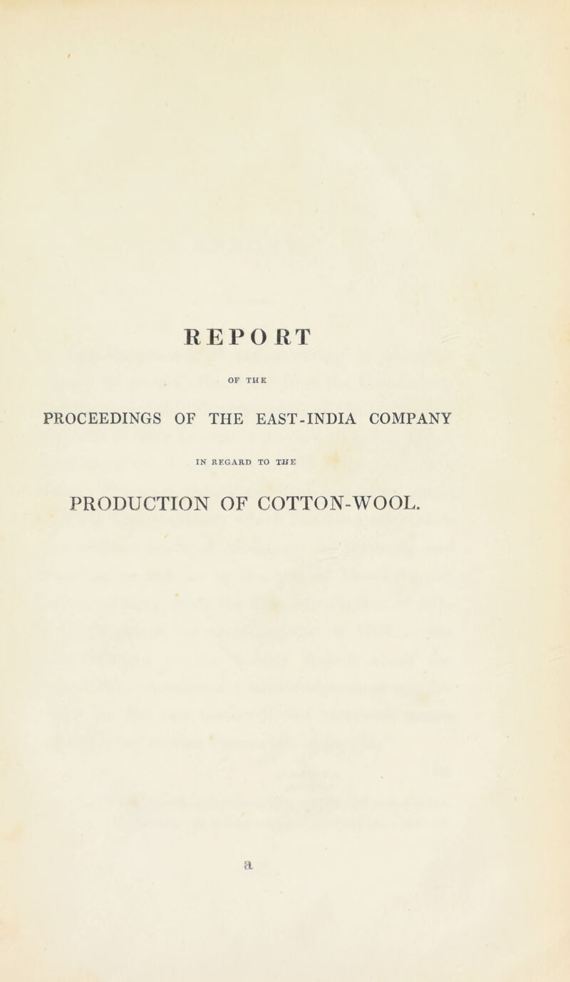 OF THE PROCEEDINGS OF THE EAST-INDIA COMPANY IN REGARD TO THE PRODUCTION OF COTTON-WOOL. a