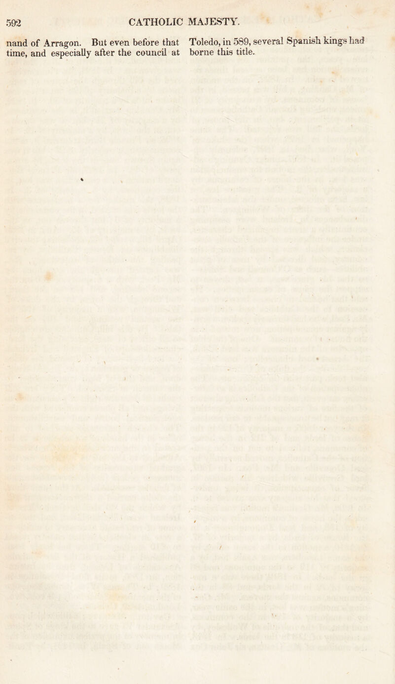 1 nand of Arragon. But even before that Toledo, in 589, several Spanish kings had time, and especially after the council at borne this title. . r,. J \ * ■  . '.