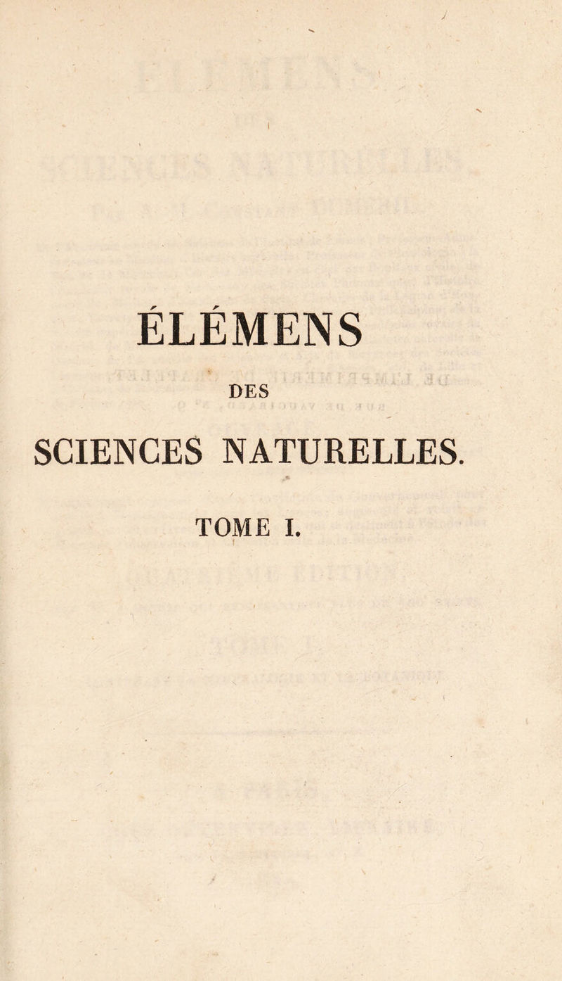 1 ÉLÉMENS DES SCIENCES NATURELLES. TOME I.