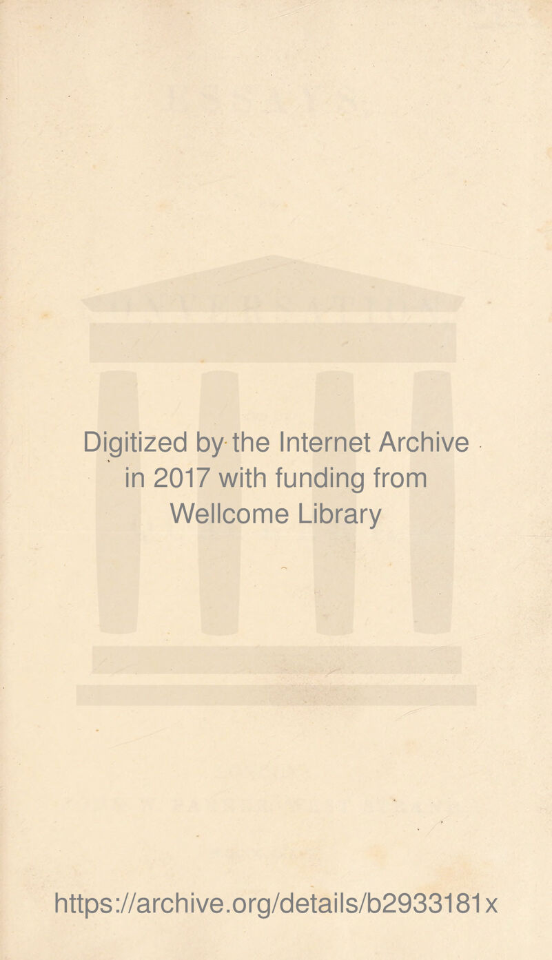 Digitized by the Internet Archive in 2017 with funding from Wellcome Library https ://arch i ve. o rg/detai Is/b2933181 x