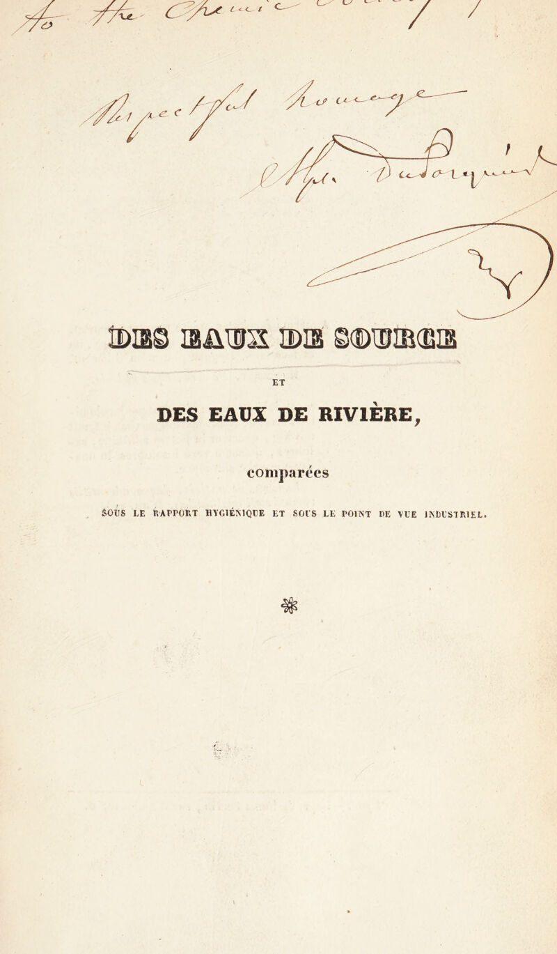 ÎDIB© I2ÜWX DIS ©(DWÎBŒIS DES EAUX DE RIVIÈRE, comparées SOÜS LE RAPPORT HYGIÉNIQUE ET SOIS LE POINT PE VUE 1NPUSTR1EL.