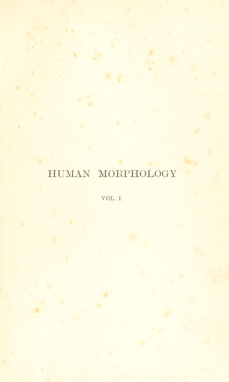 HUMAN MORPHOLOGY VOL. I.