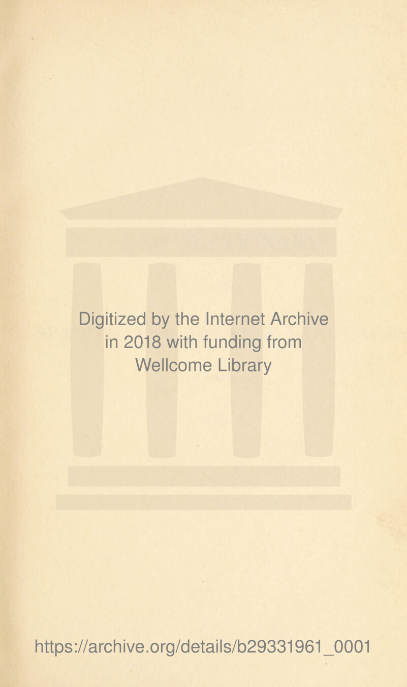 Digitized by the Internet Archive in 2018 with funding from Wellcome Library https://archive.org/details/b29331961_0001