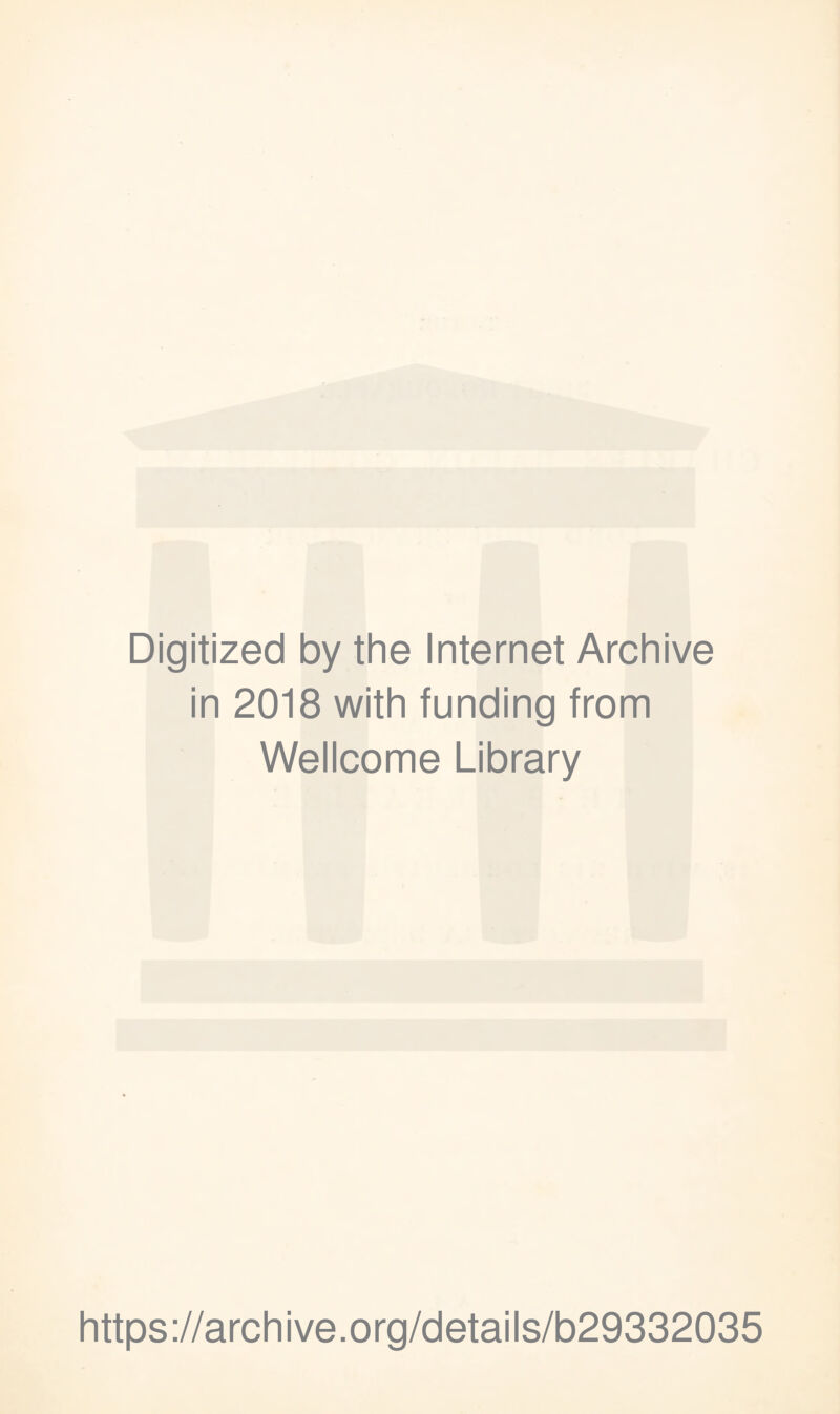 Digitized by the Internet Archive in 2018 with funding from Wellcome Library https ://arch i ve. org/detai Is/b29332035