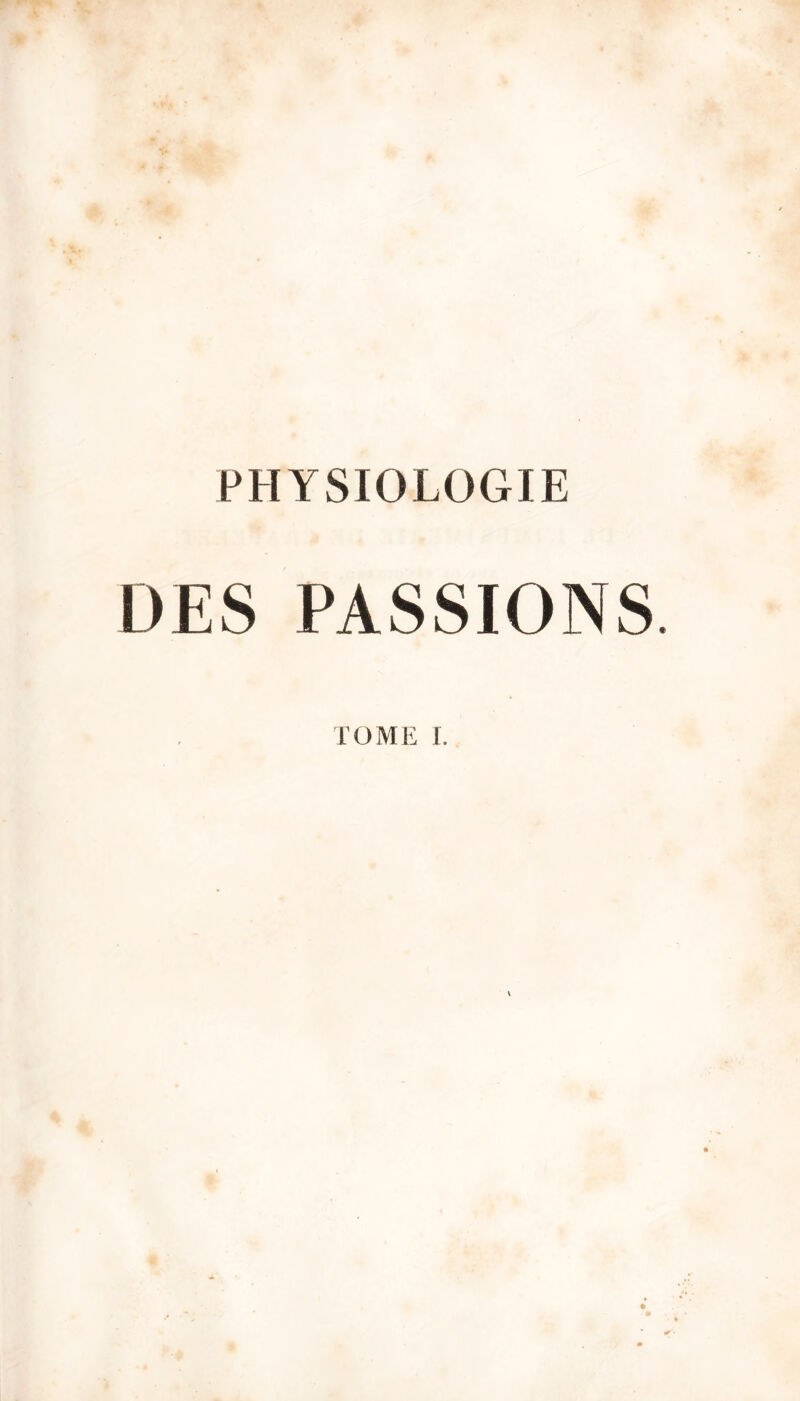 PHYSIOLOGIE DES PASSIONS. TOME I.