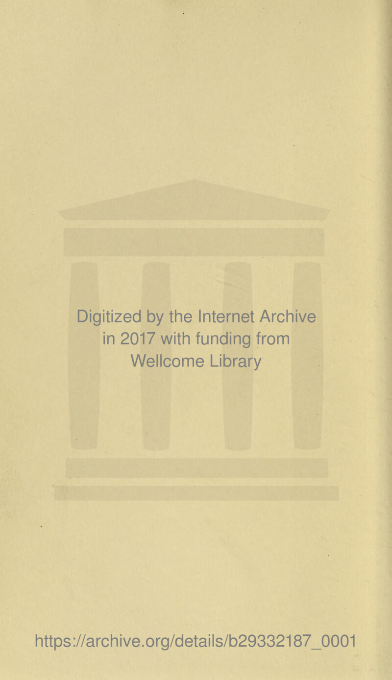 Digitized by the Internet Archive in 2017 with funding from Wellcome Library https://archive.org/details/b29332187_0001