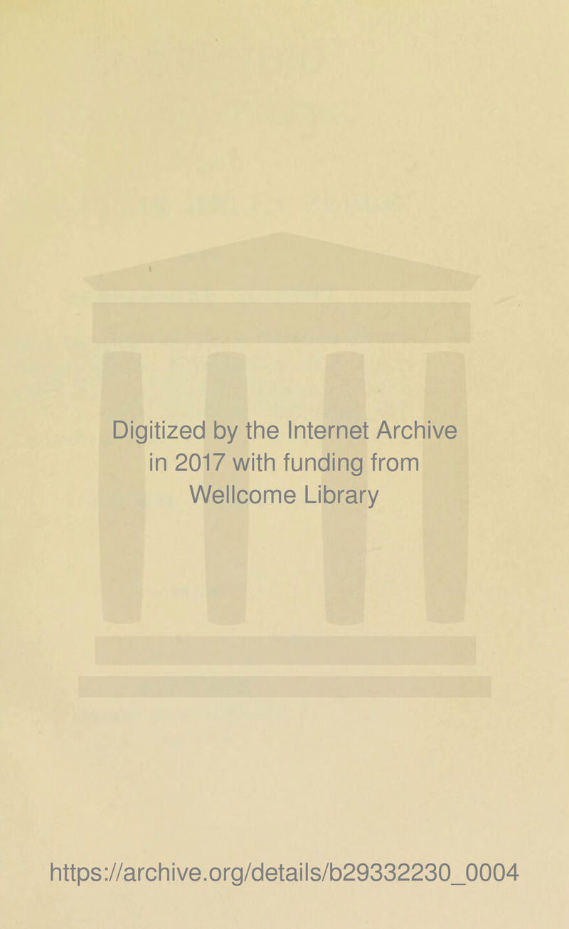 Digitized by thè Internet Archive in 2017 with funding from Wellcome Library https://archive.org/details/b29332230_0004