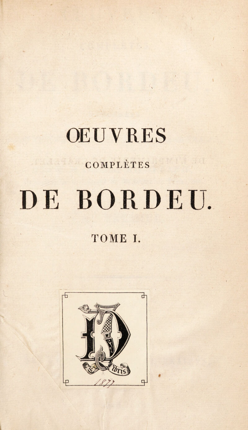 COMPLÈTES f DE BORDEE. TOME I. rE ïi